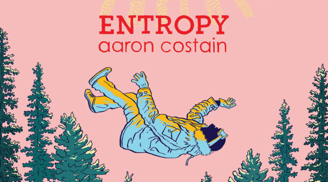 April 26th: Aaron Costain ENTROPY book launch & art show with special guest Zach Worton!
