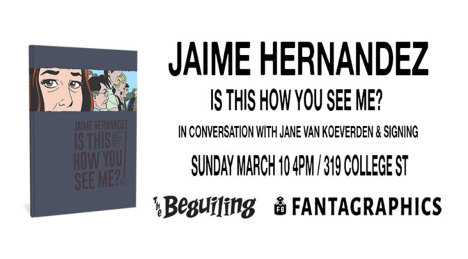 MARCH 10: JAIME HERNANDEZ “IS THIS HOW YOU SEE ME?” LAUNCH AT THE BEGUILING!