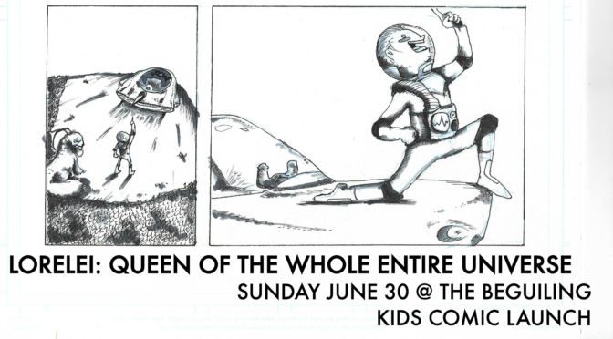 June 30: LORELEI QUEEN OF THE WHOLE ENTIRE UNIVERSE Launch Event!