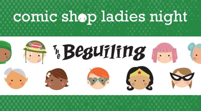 JULY 27: COMIC SHOP LADIES NIGHT AT THE BEGUILING!
